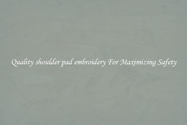 Quality shoulder pad embroidery For Maximizing Safety