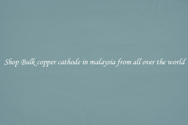 Shop Bulk copper cathode in malaysia from all over the world