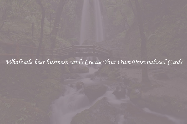 Wholesale beer business cards Create Your Own Personalized Cards