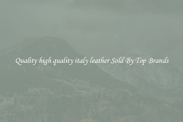 Quality high quality italy leather Sold By Top Brands