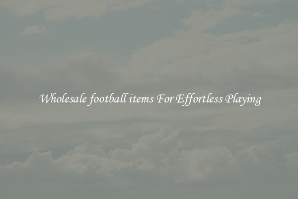 Wholesale football items For Effortless Playing