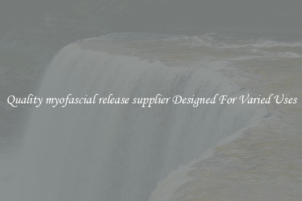 Quality myofascial release supplier Designed For Varied Uses