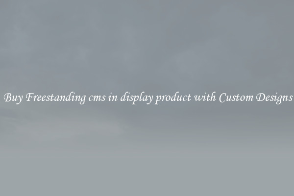 Buy Freestanding cms in display product with Custom Designs