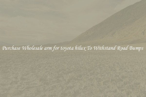 Purchase Wholesale arm for toyota hilux To Withstand Road Bumps 