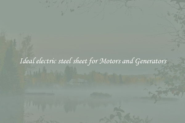 Ideal electric steel sheet for Motors and Generators