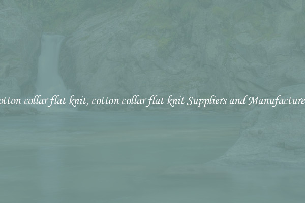 cotton collar flat knit, cotton collar flat knit Suppliers and Manufacturers