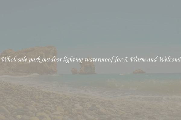 Notable Wholesale park outdoor lighting waterproof for A Warm and Welcoming Home