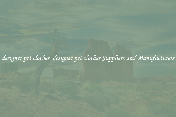 designer pet clothes, designer pet clothes Suppliers and Manufacturers