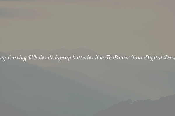 Long Lasting Wholesale laptop batteries ibm To Power Your Digital Devices
