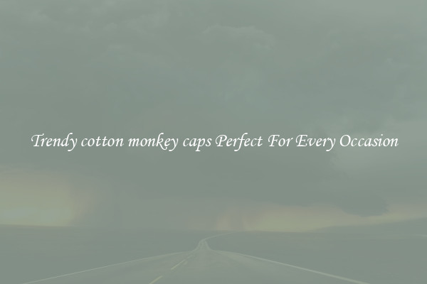 Trendy cotton monkey caps Perfect For Every Occasion