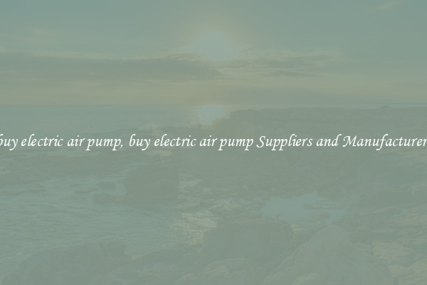 buy electric air pump, buy electric air pump Suppliers and Manufacturers