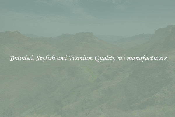 Branded, Stylish and Premium Quality m2 manufacturers