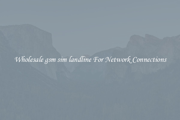 Wholesale gsm sim landline For Network Connections