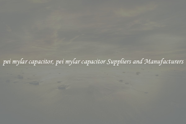 pei mylar capacitor, pei mylar capacitor Suppliers and Manufacturers