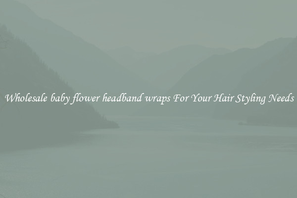 Wholesale baby flower headband wraps For Your Hair Styling Needs