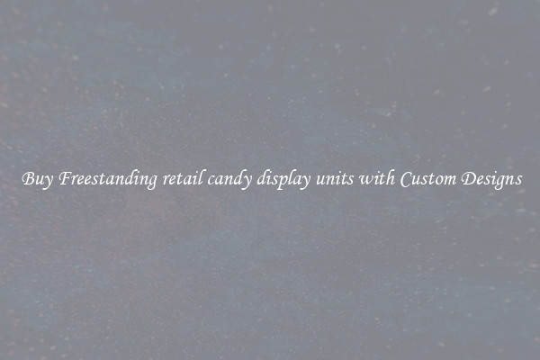 Buy Freestanding retail candy display units with Custom Designs