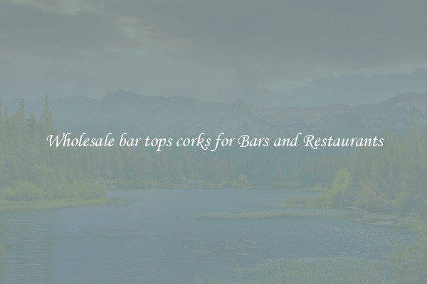 Wholesale bar tops corks for Bars and Restaurants