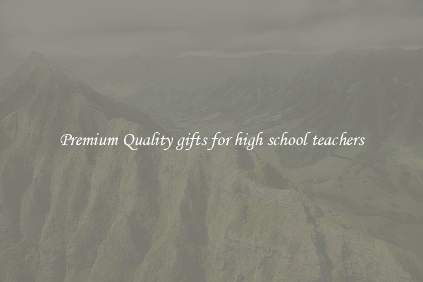 Premium Quality gifts for high school teachers