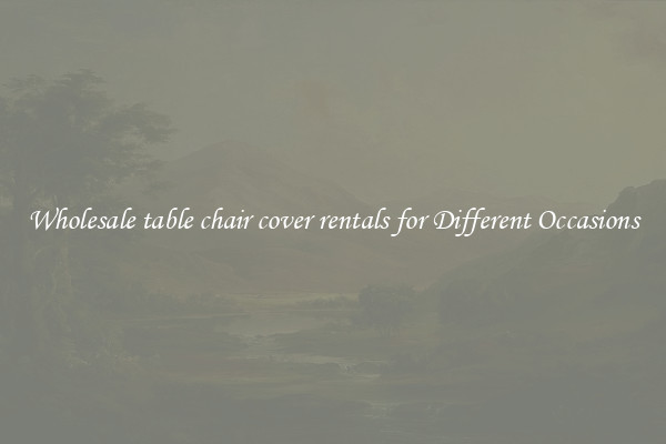 Wholesale table chair cover rentals for Different Occasions