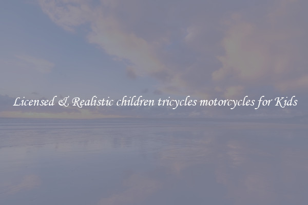 Licensed & Realistic children tricycles motorcycles for Kids