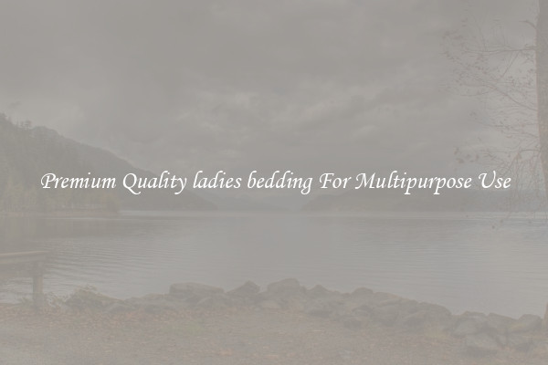 Premium Quality ladies bedding For Multipurpose Use