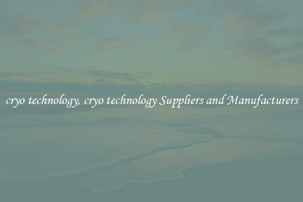 cryo technology, cryo technology Suppliers and Manufacturers