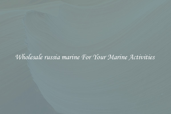 Wholesale russia marine For Your Marine Activities 