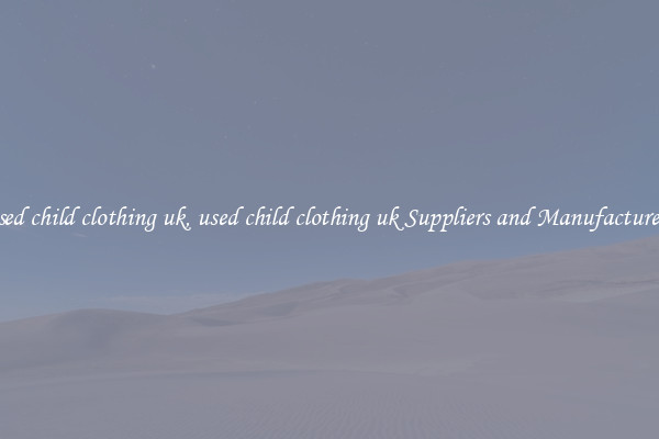 used child clothing uk, used child clothing uk Suppliers and Manufacturers
