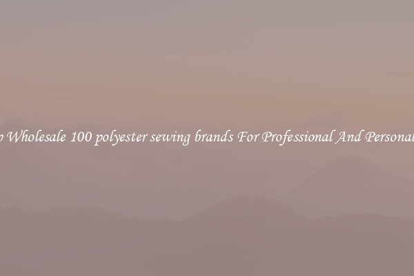 Shop Wholesale 100 polyester sewing brands For Professional And Personal Use