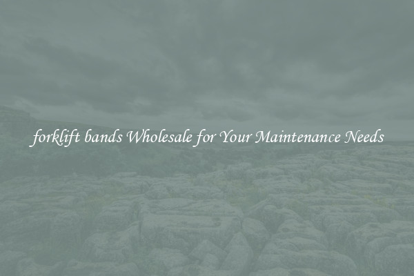 forklift bands Wholesale for Your Maintenance Needs
