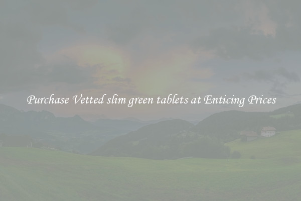 Purchase Vetted slim green tablets at Enticing Prices
