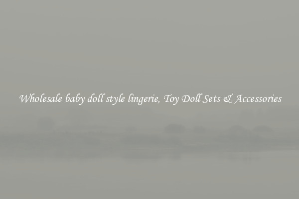 Wholesale baby doll style lingerie, Toy Doll Sets & Accessories