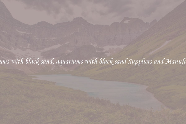 aquariums with black sand, aquariums with black sand Suppliers and Manufacturers