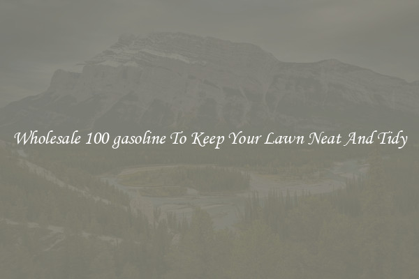 Wholesale 100 gasoline To Keep Your Lawn Neat And Tidy