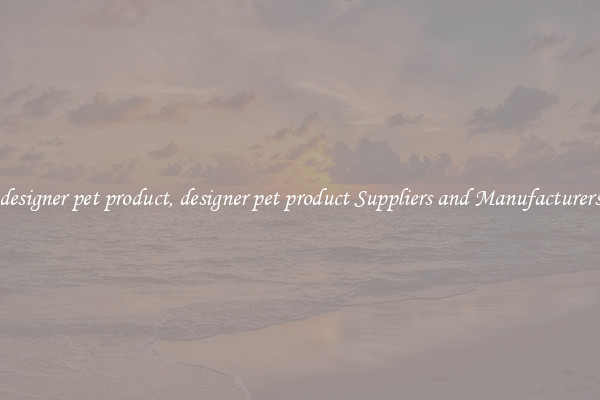 designer pet product, designer pet product Suppliers and Manufacturers