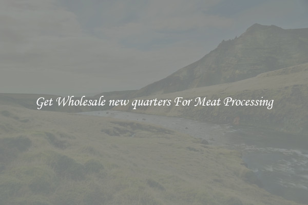 Get Wholesale new quarters For Meat Processing