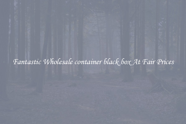 Fantastic Wholesale container black box At Fair Prices