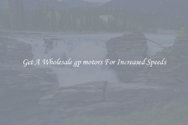 Get A Wholesale gp motors For Increased Speeds