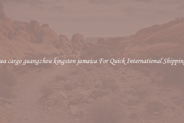 sea cargo guangzhou kingston jamaica For Quick International Shipping