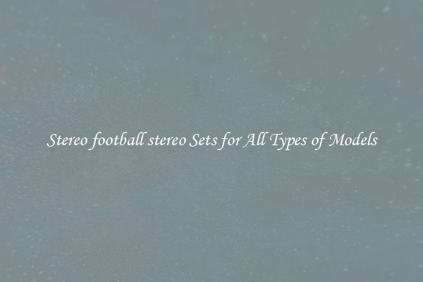 Stereo football stereo Sets for All Types of Models