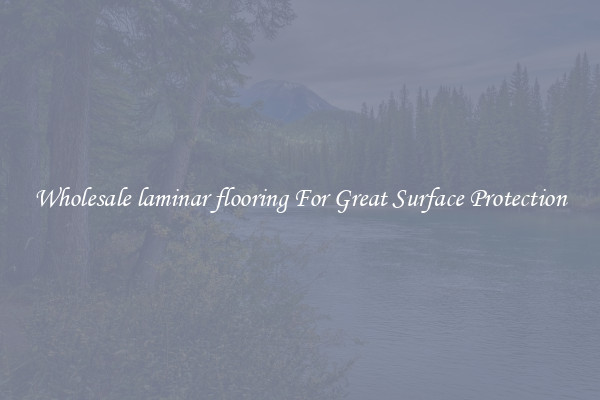 Wholesale laminar flooring For Great Surface Protection