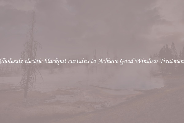 Wholesale electric blackout curtains to Achieve Good Window Treatments