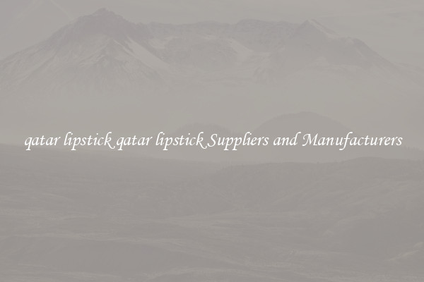 qatar lipstick qatar lipstick Suppliers and Manufacturers