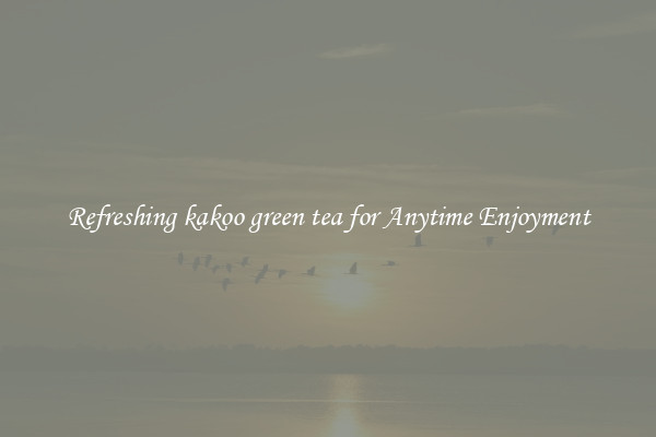 Refreshing kakoo green tea for Anytime Enjoyment