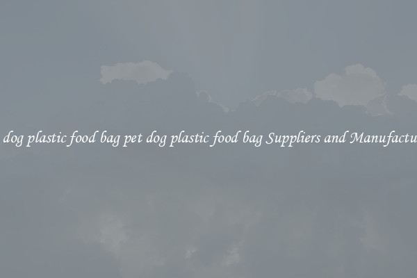 pet dog plastic food bag pet dog plastic food bag Suppliers and Manufacturers