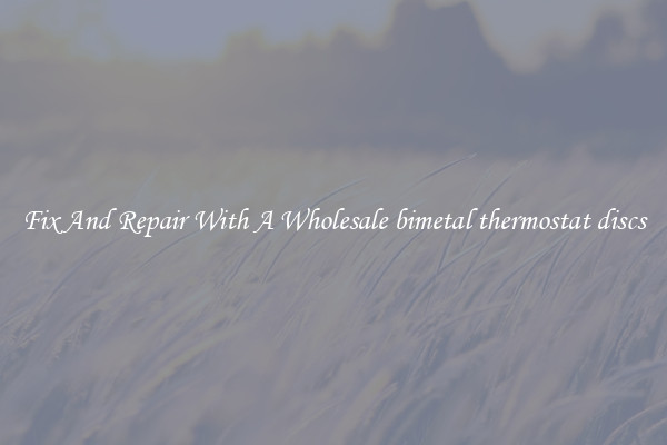 Fix And Repair With A Wholesale bimetal thermostat discs