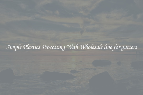 Simple Plastics Processing With Wholesale line for gutters