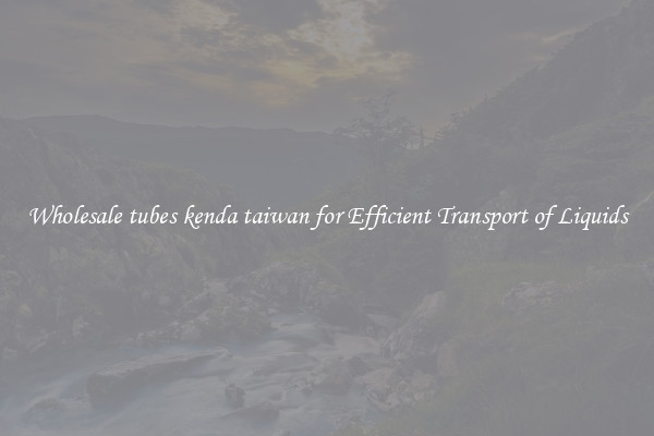 Wholesale tubes kenda taiwan for Efficient Transport of Liquids