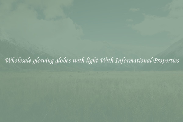 Wholesale glowing globes with light With Informational Properties