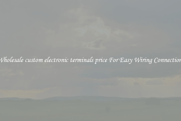 Wholesale custom electronic terminals price For Easy Wiring Connections
